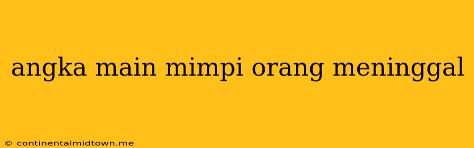 Angka Main Mimpi Orang Meninggal