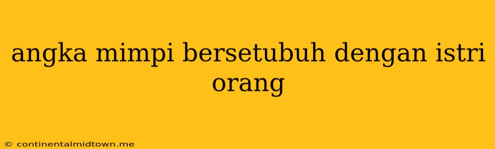 Angka Mimpi Bersetubuh Dengan Istri Orang