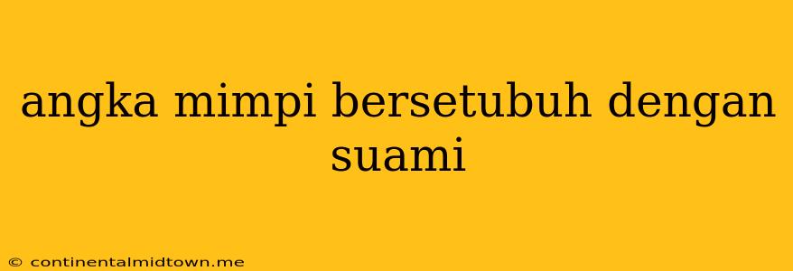 Angka Mimpi Bersetubuh Dengan Suami