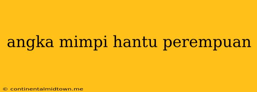 Angka Mimpi Hantu Perempuan