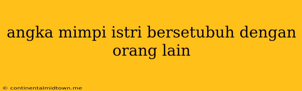 Angka Mimpi Istri Bersetubuh Dengan Orang Lain