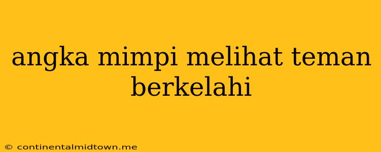 Angka Mimpi Melihat Teman Berkelahi