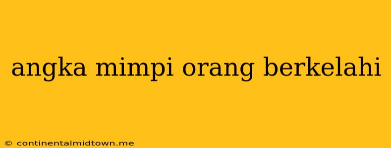 Angka Mimpi Orang Berkelahi