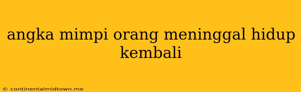 Angka Mimpi Orang Meninggal Hidup Kembali