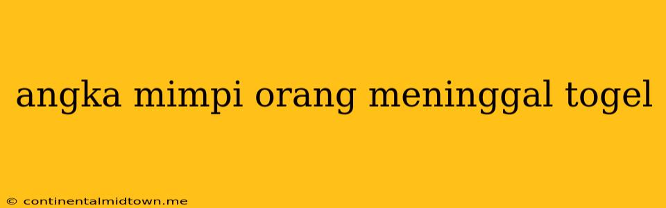 Angka Mimpi Orang Meninggal Togel