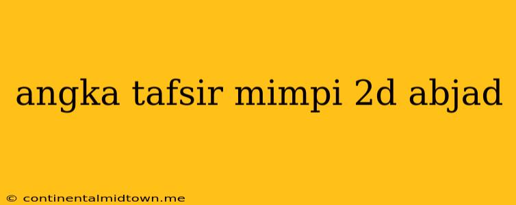 Angka Tafsir Mimpi 2d Abjad