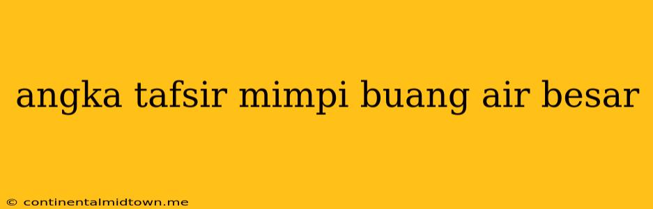 Angka Tafsir Mimpi Buang Air Besar