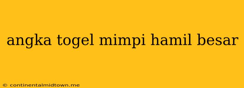 Angka Togel Mimpi Hamil Besar