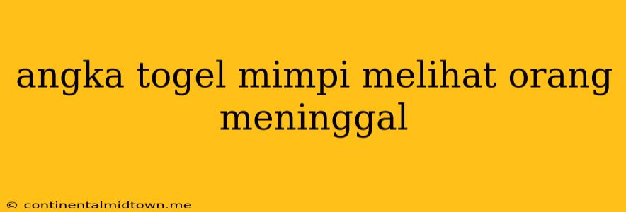 Angka Togel Mimpi Melihat Orang Meninggal