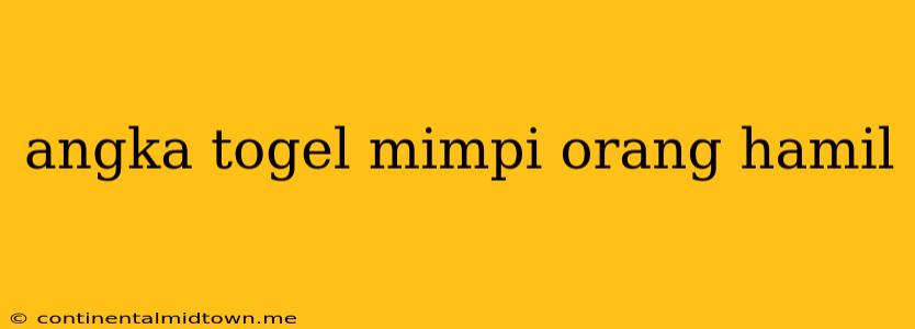 Angka Togel Mimpi Orang Hamil