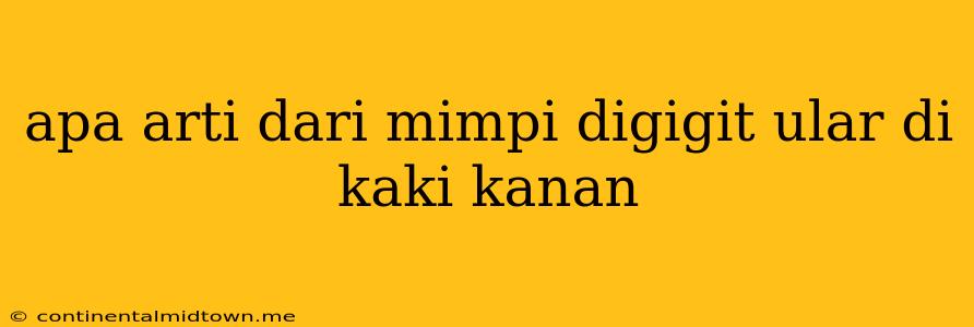 Apa Arti Dari Mimpi Digigit Ular Di Kaki Kanan