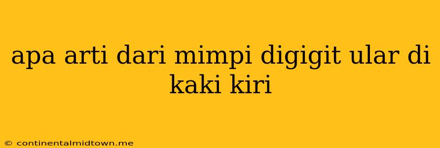 Apa Arti Dari Mimpi Digigit Ular Di Kaki Kiri