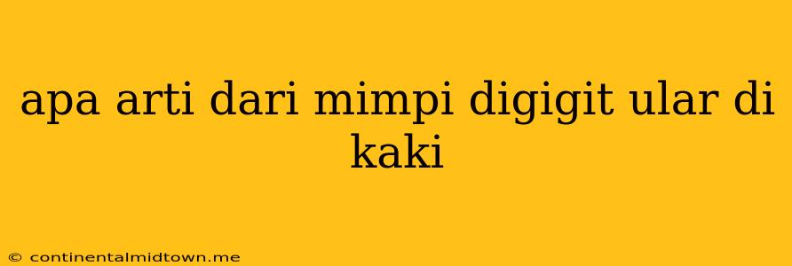 Apa Arti Dari Mimpi Digigit Ular Di Kaki