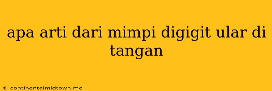 Apa Arti Dari Mimpi Digigit Ular Di Tangan