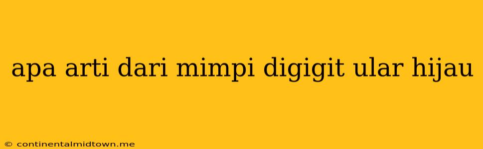 Apa Arti Dari Mimpi Digigit Ular Hijau