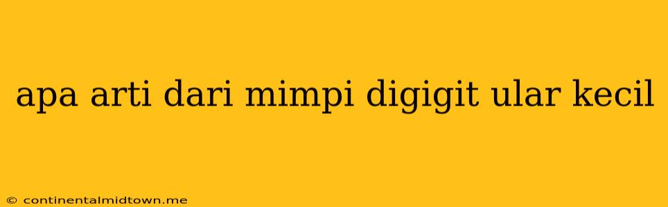 Apa Arti Dari Mimpi Digigit Ular Kecil