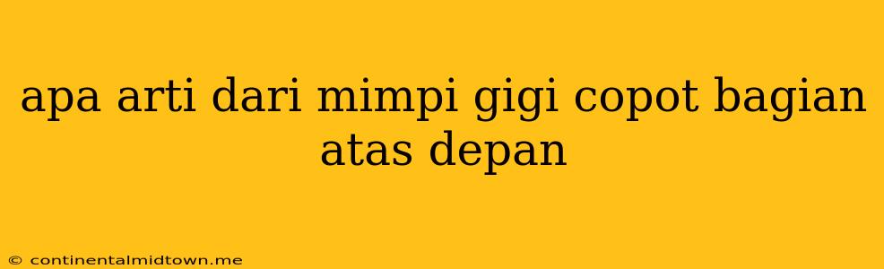 Apa Arti Dari Mimpi Gigi Copot Bagian Atas Depan