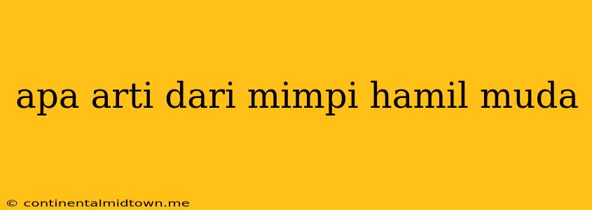 Apa Arti Dari Mimpi Hamil Muda