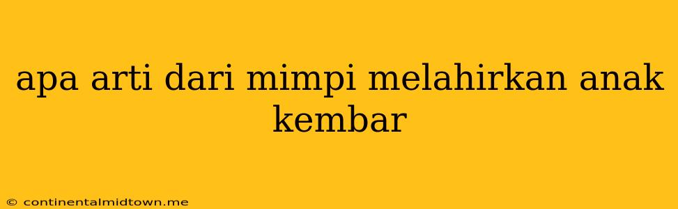 Apa Arti Dari Mimpi Melahirkan Anak Kembar