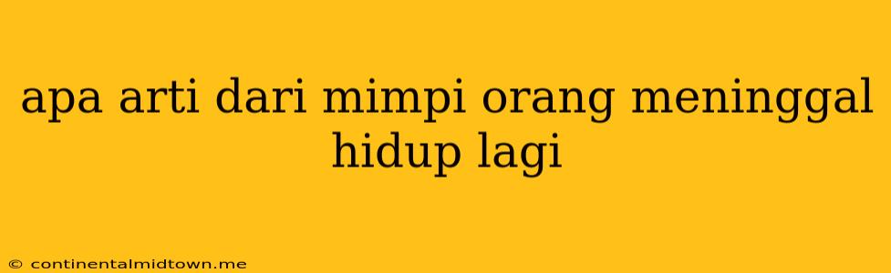 Apa Arti Dari Mimpi Orang Meninggal Hidup Lagi