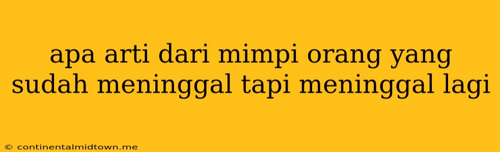 Apa Arti Dari Mimpi Orang Yang Sudah Meninggal Tapi Meninggal Lagi