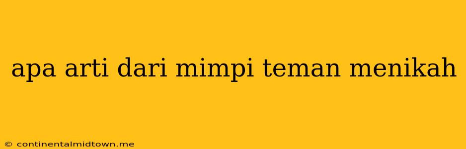 Apa Arti Dari Mimpi Teman Menikah