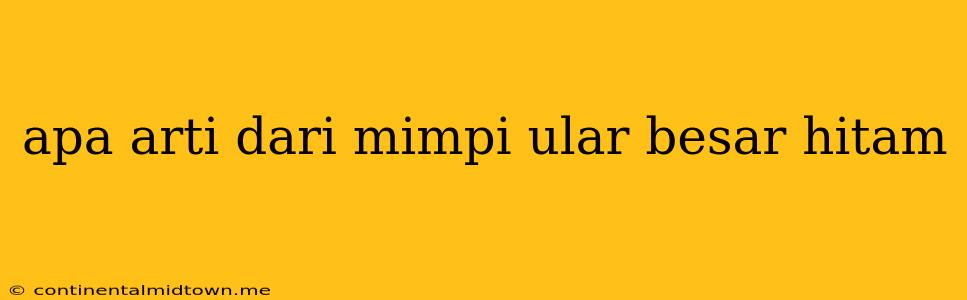 Apa Arti Dari Mimpi Ular Besar Hitam