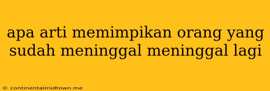 Apa Arti Memimpikan Orang Yang Sudah Meninggal Meninggal Lagi