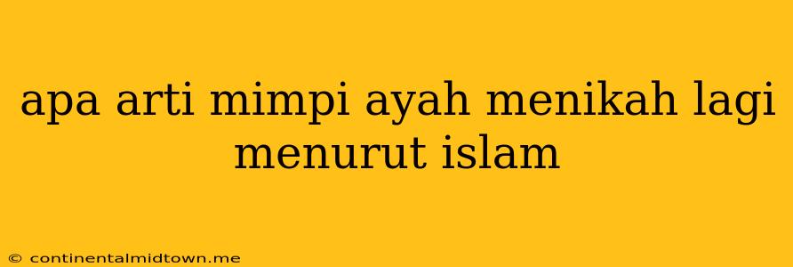 Apa Arti Mimpi Ayah Menikah Lagi Menurut Islam