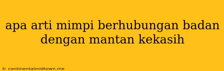 Apa Arti Mimpi Berhubungan Badan Dengan Mantan Kekasih