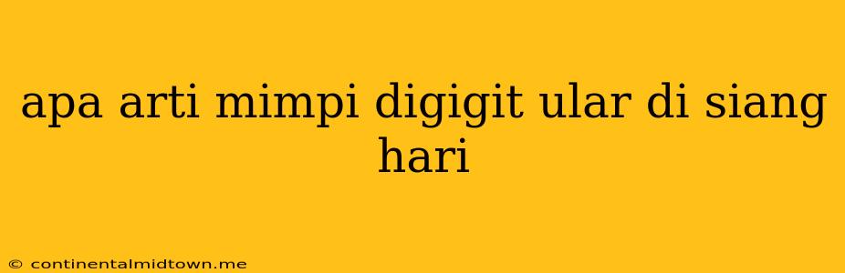 Apa Arti Mimpi Digigit Ular Di Siang Hari