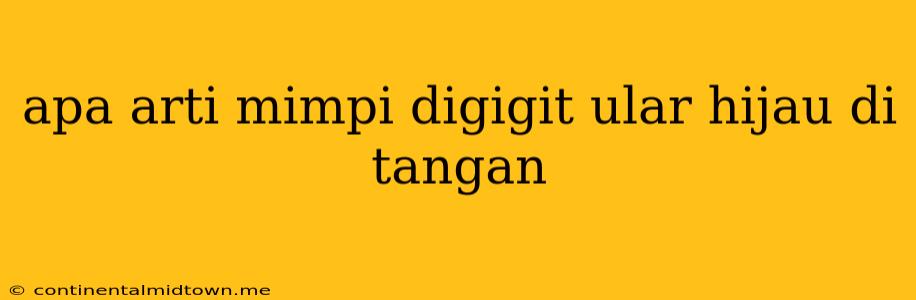 Apa Arti Mimpi Digigit Ular Hijau Di Tangan