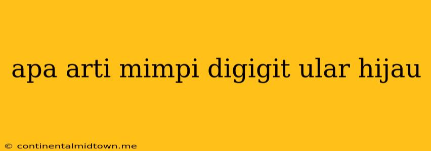 Apa Arti Mimpi Digigit Ular Hijau