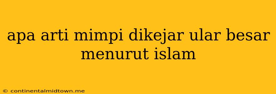 Apa Arti Mimpi Dikejar Ular Besar Menurut Islam