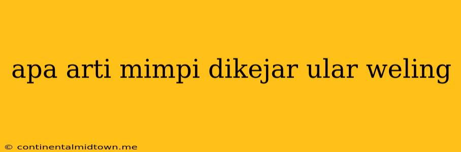 Apa Arti Mimpi Dikejar Ular Weling