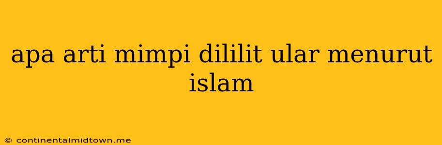 Apa Arti Mimpi Dililit Ular Menurut Islam