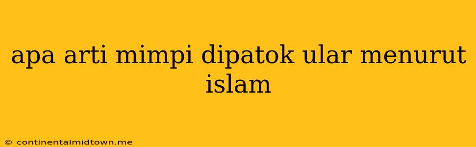 Apa Arti Mimpi Dipatok Ular Menurut Islam