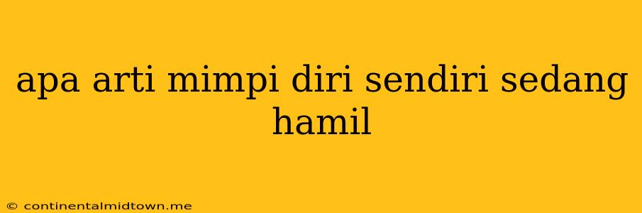 Apa Arti Mimpi Diri Sendiri Sedang Hamil