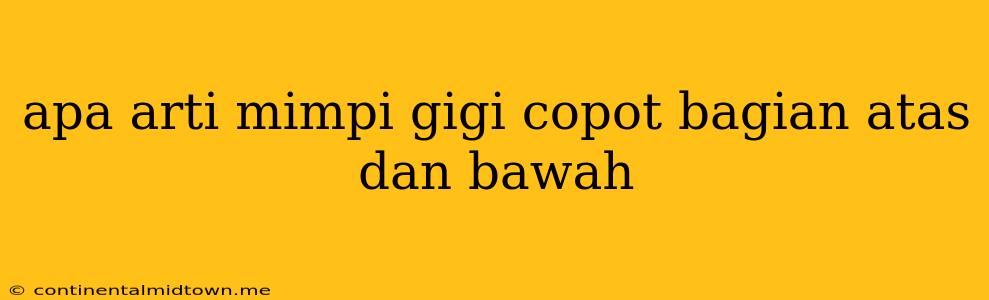 Apa Arti Mimpi Gigi Copot Bagian Atas Dan Bawah