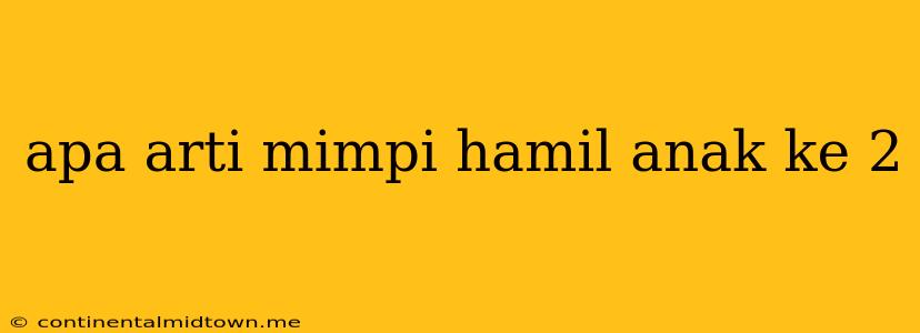 Apa Arti Mimpi Hamil Anak Ke 2