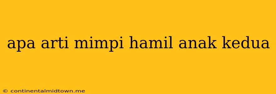 Apa Arti Mimpi Hamil Anak Kedua