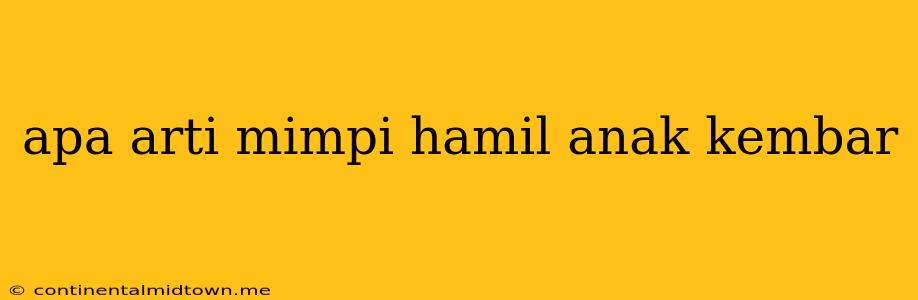 Apa Arti Mimpi Hamil Anak Kembar