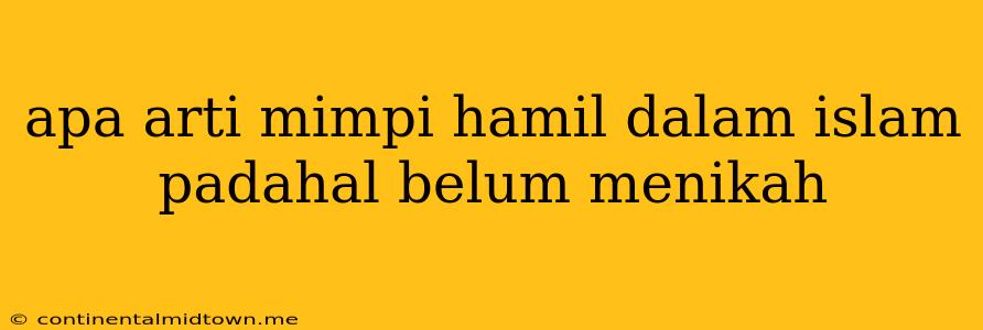 Apa Arti Mimpi Hamil Dalam Islam Padahal Belum Menikah