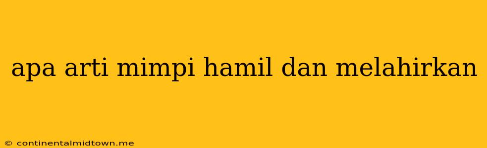 Apa Arti Mimpi Hamil Dan Melahirkan