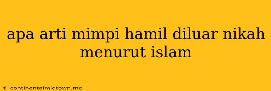 Apa Arti Mimpi Hamil Diluar Nikah Menurut Islam