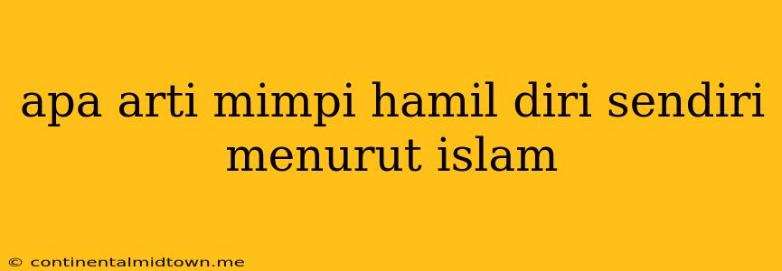 Apa Arti Mimpi Hamil Diri Sendiri Menurut Islam