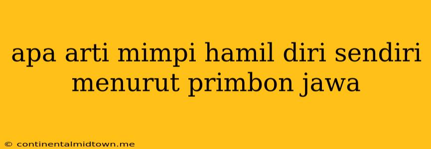 Apa Arti Mimpi Hamil Diri Sendiri Menurut Primbon Jawa