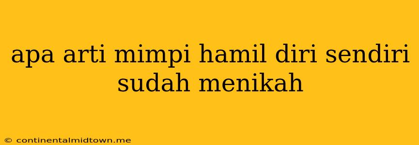 Apa Arti Mimpi Hamil Diri Sendiri Sudah Menikah