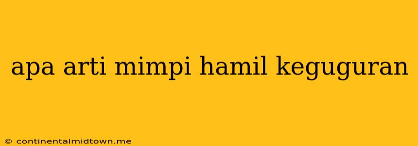 Apa Arti Mimpi Hamil Keguguran