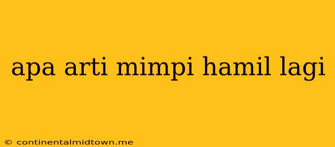 Apa Arti Mimpi Hamil Lagi